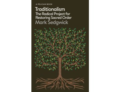 Traditionalism: The Radical Project for Restoring Sacred Order