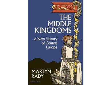 Middle Kingdoms: A New History of Central Europe