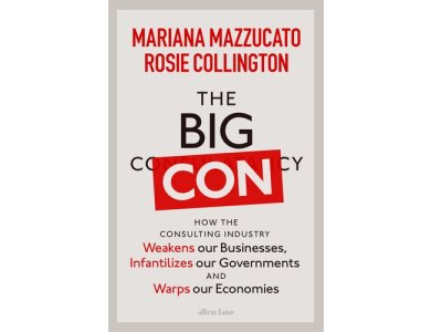 The Big Con: How the Consulting Industry Weakens our Businesses, Infantilizes our Governments and Warps