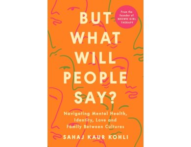 But What Will People Say?: Navigating Mental Health, Identity, Love and Family Between Cultures