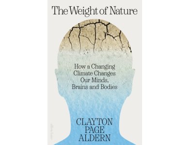 The Weight of Nature: How a Changing Climate Changes Our Minds, Brains and Bodies