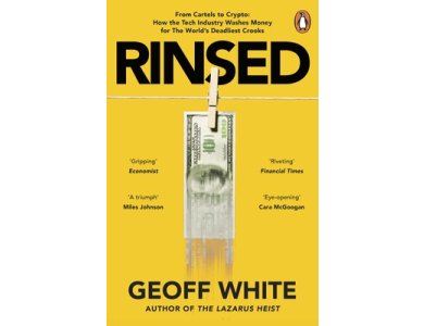 Rinsed: From Cartels to Crypto: How the Tech Industry Washes Money for the World's Deadliest Crooks