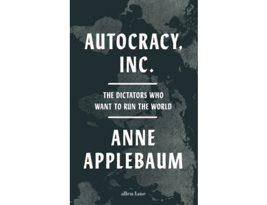 Autocracy, Inc: The Dictators Who Want to Run the World