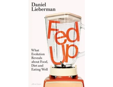 Fed Up: What Evolution Reveals about Food, Diet and Eating Well