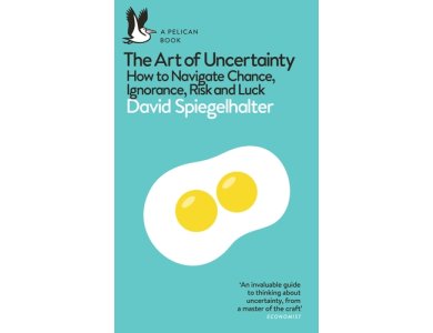 The Art of Uncertainty: How to Navigate Chance, Ignorance, Risk and Luck