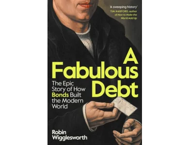 A Fabulous Debt: The Epic Story of How Bonds Built the Modern World