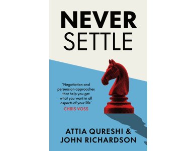 Never Settle: The Ultimate Guide to Negotiation and Persuasion
