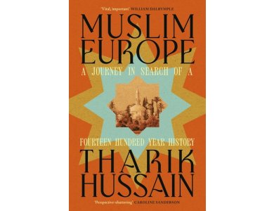 Muslim Europe: A Journey in Search of a Fourteen Hundred Year History