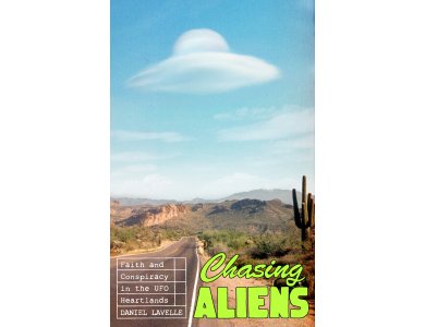 Chasing Aliens: Faith and Conspiracy in the UFO Heartlands