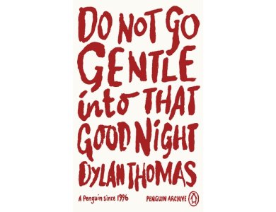 Do Not Go Gentle Into That Good Night: Dylan Thomas (Penguin Archive)