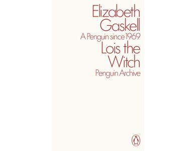 Lois the Witch: Elizabeth Gaskell (Penguin Archive)