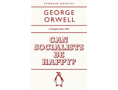 Can Socialists be Happy?: George Orwell (Penguin Archive)