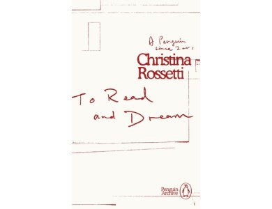 To Read and Dream: Christina Rosetti (Penguin Archive)