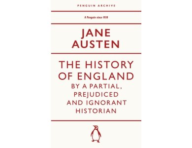 The History of England by a Partial, Prejudiced and Ignorant Historian: Jane Austen (Penguin Archive)