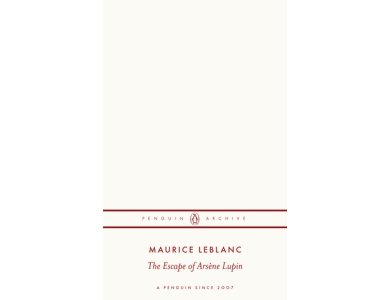 The Escape of Arsène Lupin: Maurice Leblanc (Penguin Archive)
