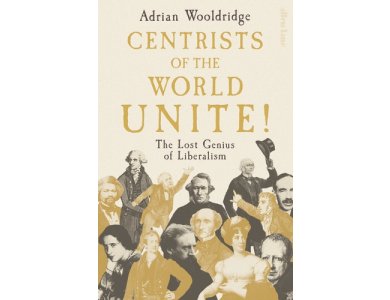 Centrists of the World Unite!: The Lost Genius of Liberalism