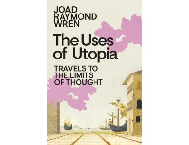 The Uses of Utopia: Travels to the Limits of Thought