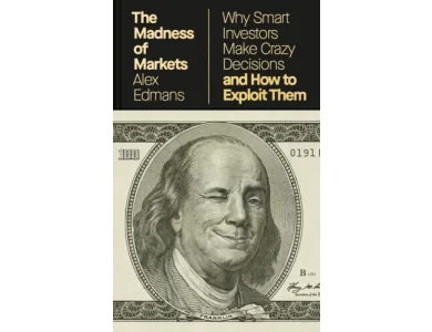 The Madness of Markets: Why Smart Investors Make Crazy Decisions – And How to Exploit Them