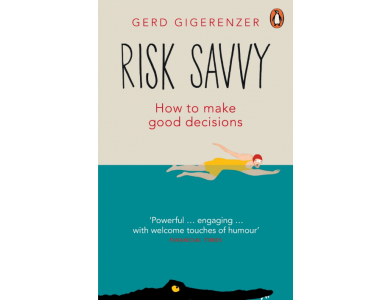 Risk Savvy: How To Make Good Decisions