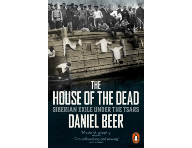 The House of the Dead: Siberian Exile Under the Tsars