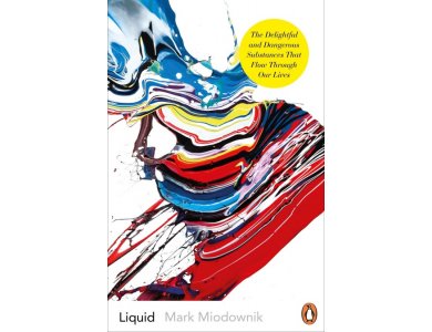 Liquid: The Delightful and Dangerous Substances That Flow Through Our Lives