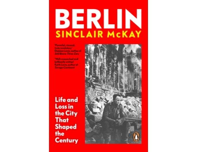 Berlin: Life and Loss in the City That Shaped the Century