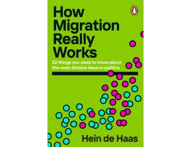 How Migration Really Works: 22 Things You Need to Know About the Most Divisive Issue in Politics