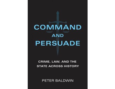 Command and Persuade: Crime, Law, and the State Across History
