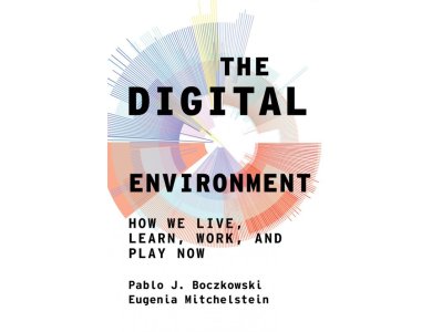 The Digital Environment: How We Live, Learn, Work, Play and Socialize Now