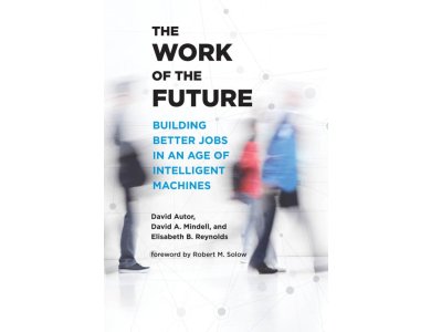 The Work of the Future: Building Better Jobs in an Age of Intelligent Machines