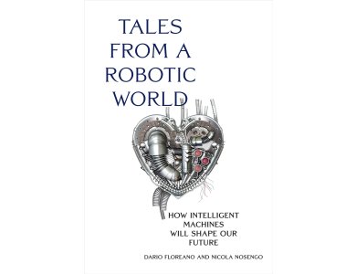 Tales from a Robotic World: How Intelligent Machines Will Shape Our Future