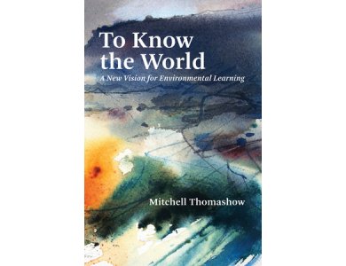To Know the World: A New Vision for Environmental Learning