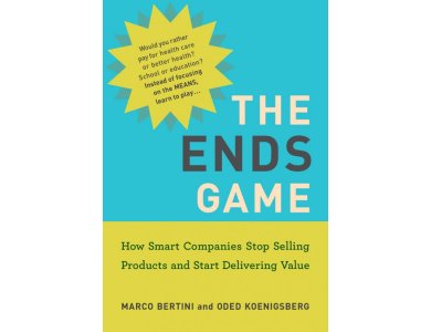 The Ends Game: How Smart Companies Stop Selling Products and Start Delivering Value