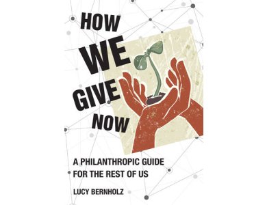 How We Give Now: A Philanthropic Guide for the Rest of Us