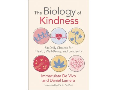 The Biology of Kindness: Six Daily Choices for Health, Well-Being, and Longevity