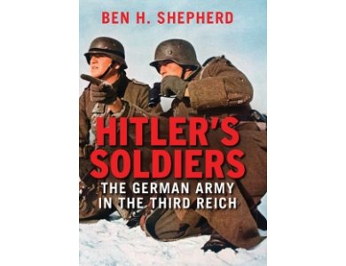 Hitler's Soldiers: The German Army In the Third Reich