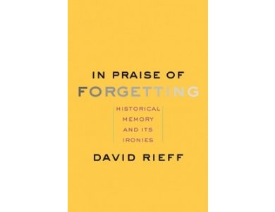 In Praise of Forgetting: Historical Memory and Its Ironies