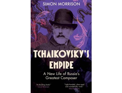 Tchaikovsky's Empire: A New Life of Russia's Greatest Composer