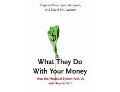 What They Do with Your Money: How the Financial System Fails Us, and How to Fix it