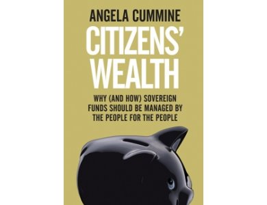 Citizens' Wealth: Why (and How) Sovereign Funds Should be Managed by the People for the People