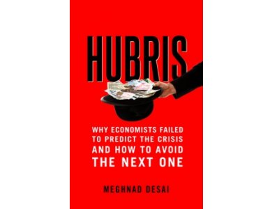 Hubris: Why Economists Failed to Predict the Crisis and How to Avoid the Next One