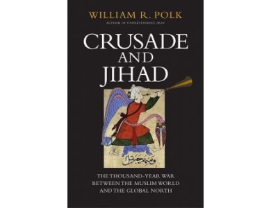 Crusade and Jihad: The Thousand-Year War Between the Muslim World and the Global North
