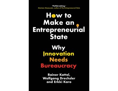 How to Make an Entrepreneurial State: Why Innovation Needs Bureaucracy