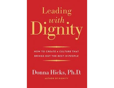 Leading with Dignity: How to Create a Culture That Brings Out the Best in People