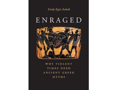 Enraged: Why Violent Times Need Ancient Greek Myths