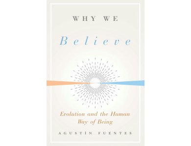 Why We Believe: Evolution and the Human Way of Being