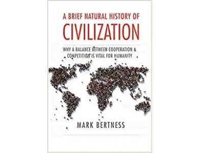 A Brief Natural History of Civilization: Why a Balance Between Cooperation & Competition Is Vital to Humanity