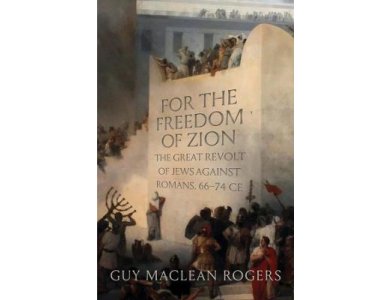 For the Freedom of Zion: The Great Revolt of Jews Against Romans, 66–74 CE