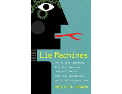 Lie Machines: How to Save Democracy from Troll Armies, Deceitful Robots, Junk News Operations, and Political Operatives