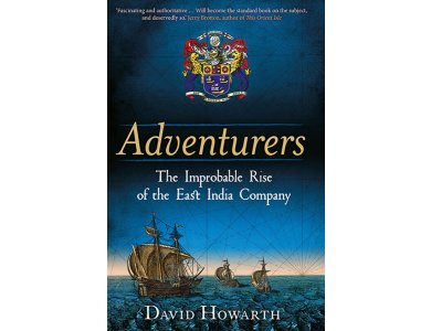 Adventurers: The Improbable Rise of the East India Company, 1550-1650